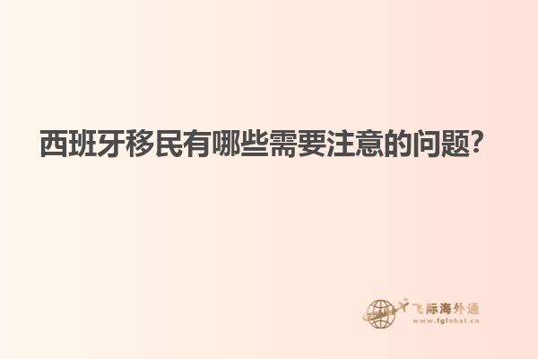 西班牙移民有哪些需要注意的问题？