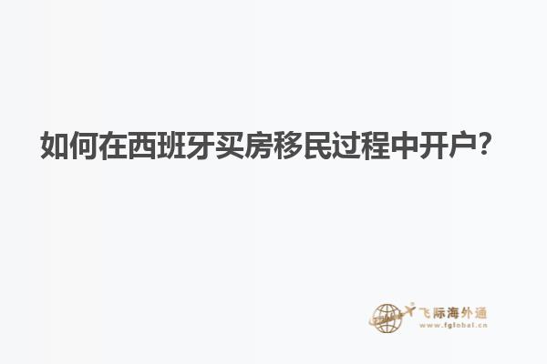 如何在西班牙买房移民过程中开户？