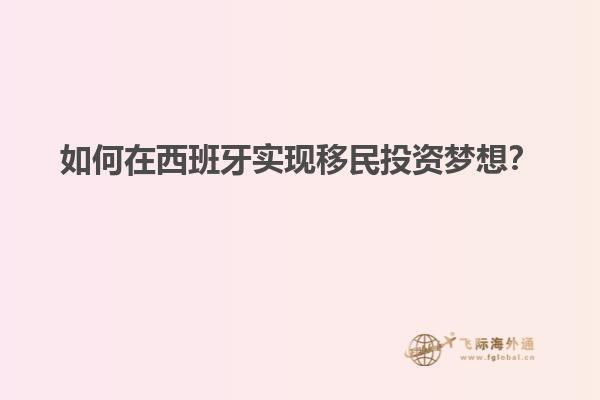 如何在西班牙实现移民投资梦想？