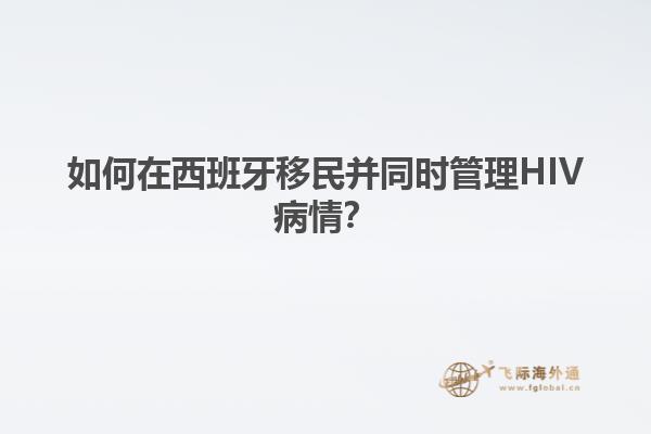 如何在西班牙移民并同时管理HIV病情？