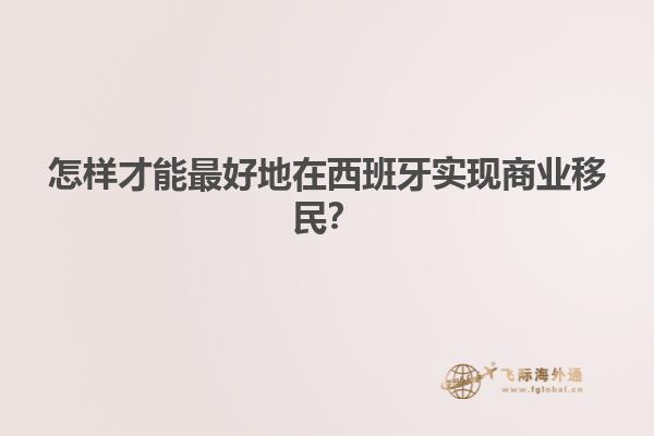 怎样才能最好地在西班牙实现商业移民？