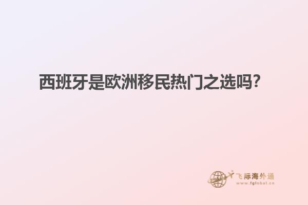 西班牙是欧洲移民热门之选吗？