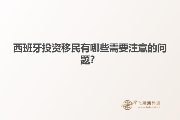 西班牙投资移民有哪些需要注意的问题？