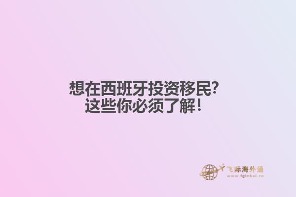 想在西班牙投资移民？这些你必须了解！