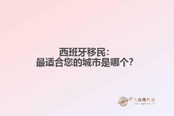 西班牙移民：最适合您的城市是哪个？