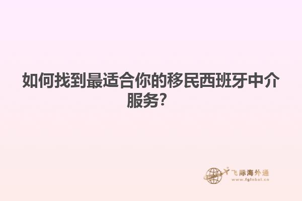 如何找到最适合你的移民西班牙中介服务？
