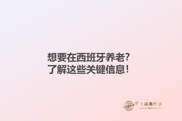 想要在西班牙养老？了解这些关键信息！