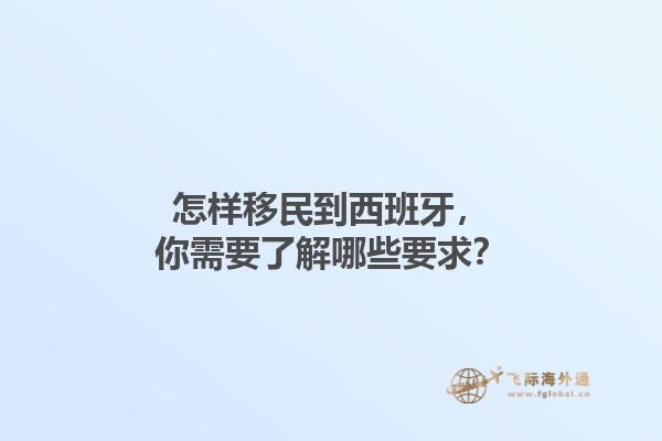 怎样移民到西班牙，你需要了解哪些要求？