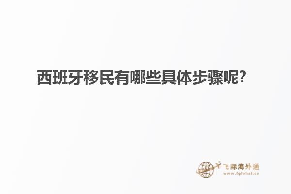 西班牙移民有哪些具体步骤呢？