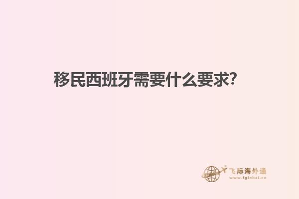 移民西班牙需要什么要求？