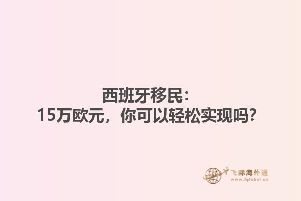 西班牙移民：15万欧元，你可以轻松实现吗？