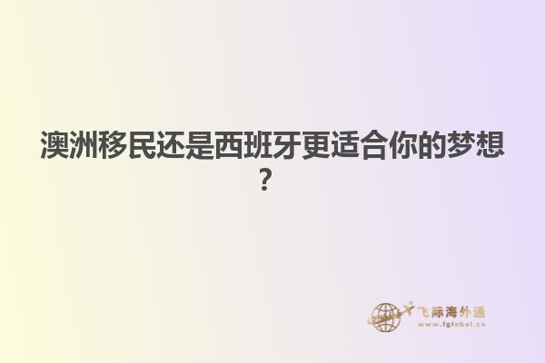 澳洲移民还是西班牙更适合你的梦想？