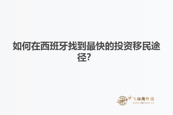 如何在西班牙找到最快的投资移民途径？