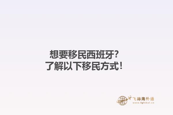 想要移民西班牙？了解以下移民方式！