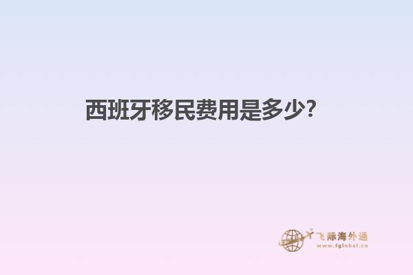西班牙移民费用是多少？