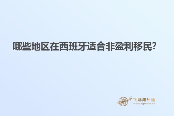 哪些地区在西班牙适合非盈利移民？