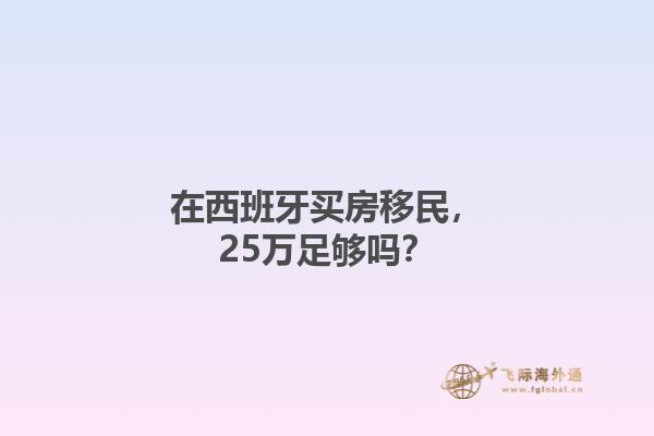 在西班牙买房移民，25万足够吗？