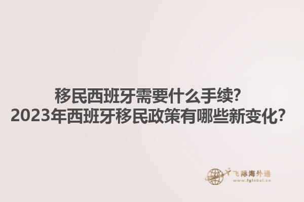 移民西班牙需要什么手续？2023年西班牙移民政策有哪些新变化？