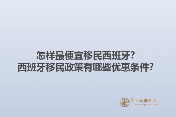 怎样最便宜移民西班牙？西班牙移民政策有哪些优惠条件？