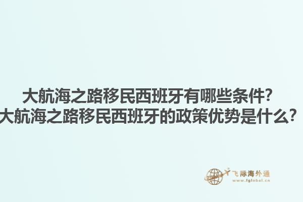 大航海之路移民西班牙有哪些条件？大航海之路移民西班牙的政策优势是什么？1.jpg