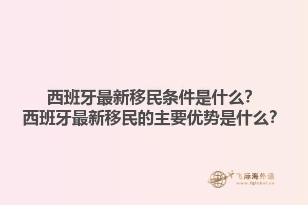 西班牙最新移民条件是什么？西班牙最新移民的主要优势是什么？1.jpg