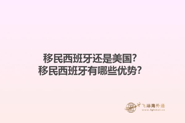 移民西班牙还是美国？移民西班牙有哪些优势？1.jpg