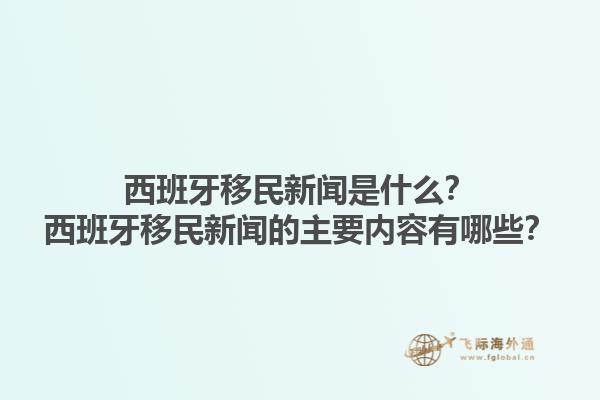 西班牙移民新闻是什么？西班牙移民新闻的主要内容有哪些？1.jpg