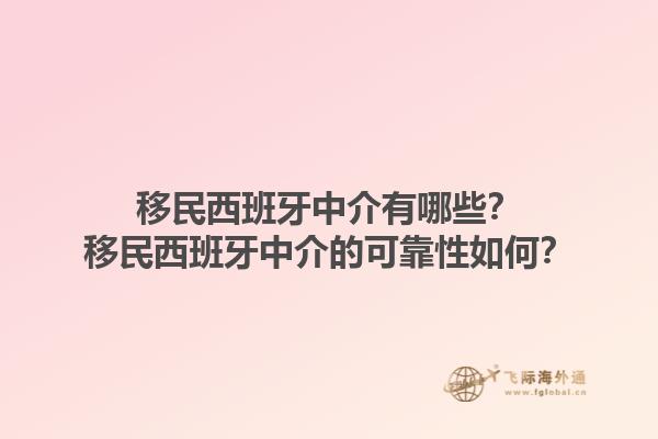 移民西班牙中介有哪些？移民西班牙中介的可靠性如何？1.jpg