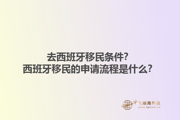 去西班牙移民条件？西班牙移民的申请流程是什么？1.jpg