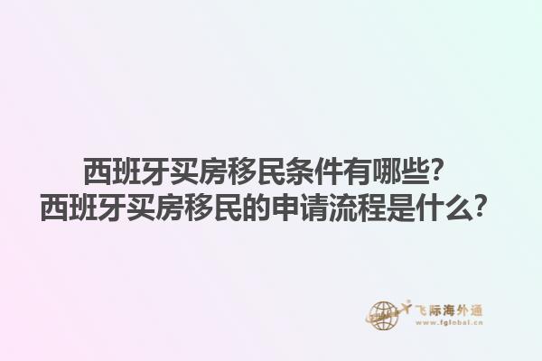 西班牙买房移民条件有哪些？西班牙买房移民的申请流程是什么？1.jpg
