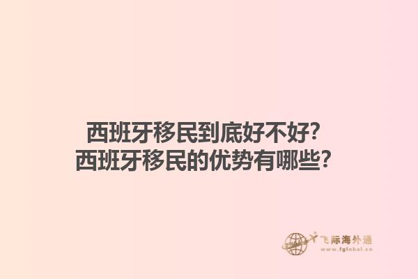西班牙移民到底好不好？西班牙移民的优势有哪些？1.jpg
