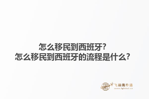 怎么移民到西班牙？怎么移民到西班牙的流程是什么？1.jpg
