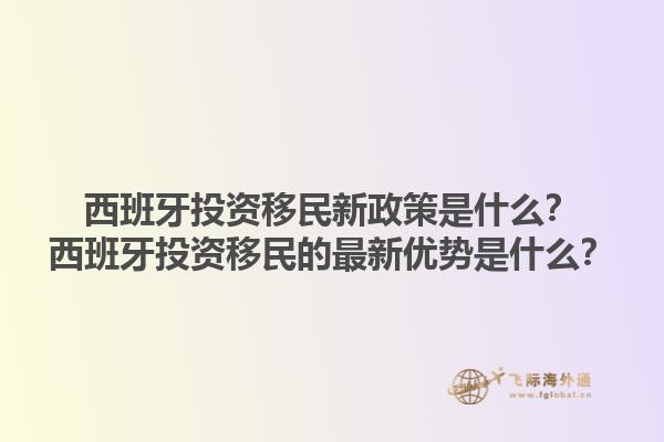 西班牙投资移民新政策是什么？西班牙投资移民的最新优势是什么？1.jpg