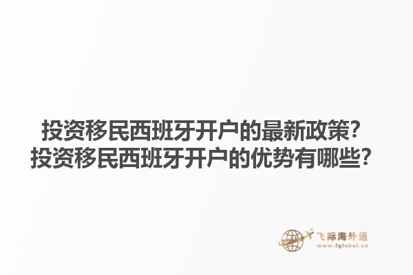 投资移民西班牙开户的最新政策？投资移民西班牙开户的优势有哪些？1.jpg