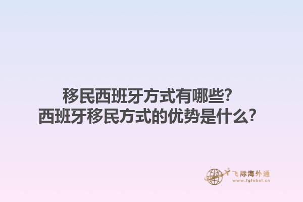 移民西班牙方式有哪些？西班牙移民方式的优势是什么？1.jpg