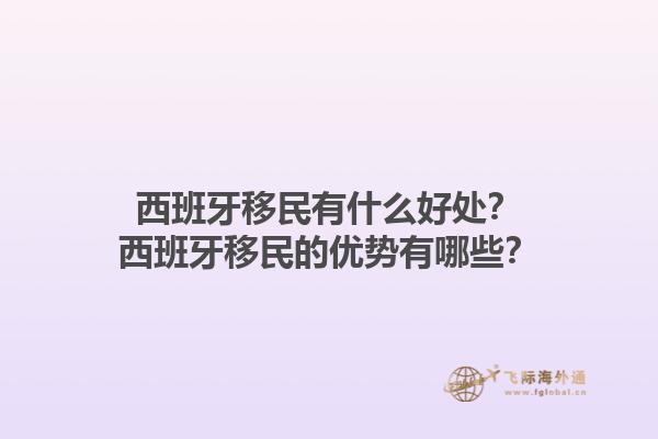 西班牙移民有什么好处？西班牙移民的优势有哪些？1.jpg