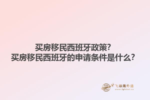 买房移民西班牙政策？买房移民西班牙的申请条件是什么？1.jpg