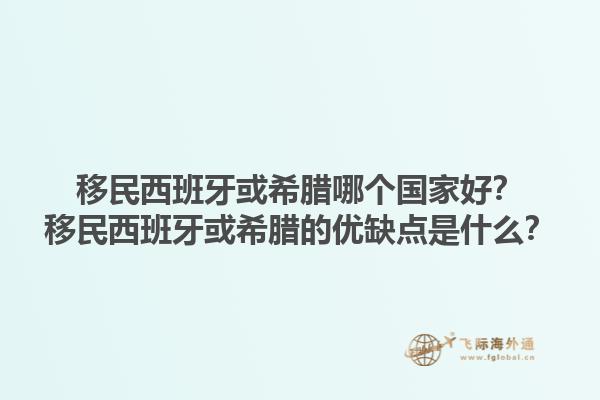 移民西班牙或希腊哪个国家好？移民西班牙或希腊的优缺点是什么？1.jpg