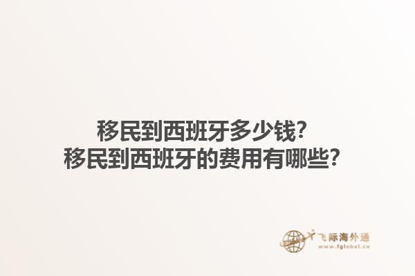 移民到西班牙多少钱？移民到西班牙的费用有哪些？1.jpg