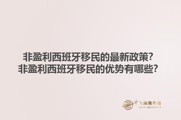 非盈利西班牙移民的最新政策？非盈利西班牙移民的优势有哪些？1.jpg