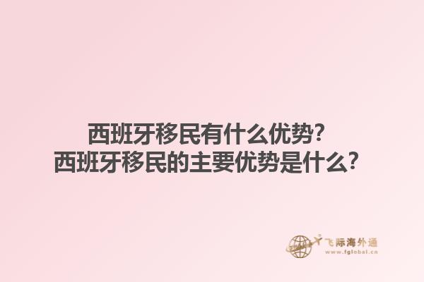 西班牙移民有什么优势？西班牙移民的主要优势是什么？1.jpg
