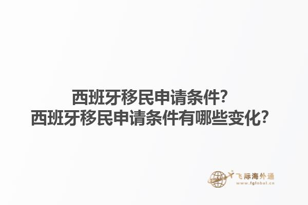 西班牙移民申请条件？西班牙移民申请条件有哪些变化？1.jpg