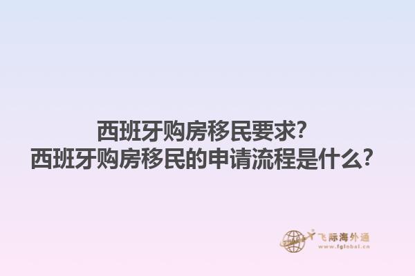 西班牙购房移民要求？西班牙购房移民的申请流程是什么？1.jpg