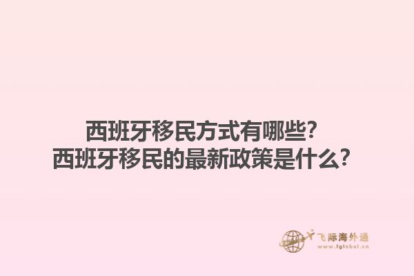 西班牙移民方式有哪些？西班牙移民的最新政策是什么？1.jpg