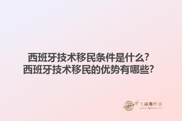 西班牙技术移民条件是什么？西班牙技术移民的优势有哪些？