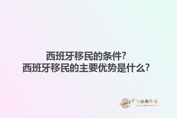 西班牙移民的条件？西班牙移民的主要优势是什么？