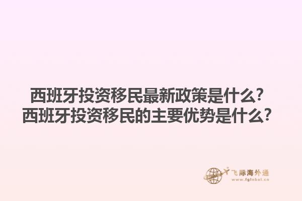 西班牙投资移民最新政策是什么？西班牙投资移民的主要优势是什么？