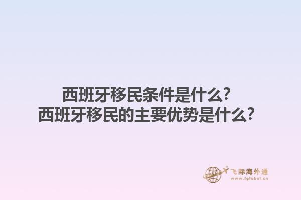 西班牙移民条件是什么？西班牙移民的主要优势是什么？