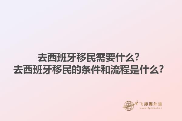 去西班牙移民需要什么？去西班牙移民的条件和流程是什么？