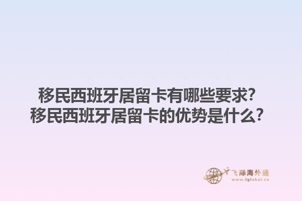 移民西班牙居留卡有哪些要求？移民西班牙居留卡的优势是什么？